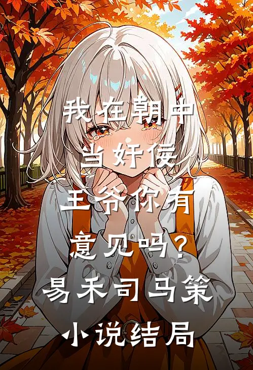 我在朝中当奸佞，王爷你有意见吗？易禾司马策小说结局
