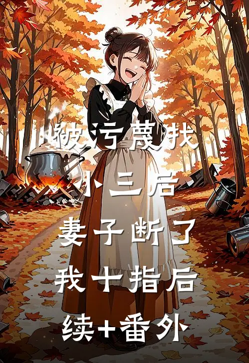 被污蔑找小三后，妻子断了我十指后续+番外