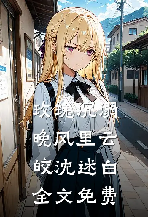 玫瑰沉溺晚风里云皎沈述白全文免费