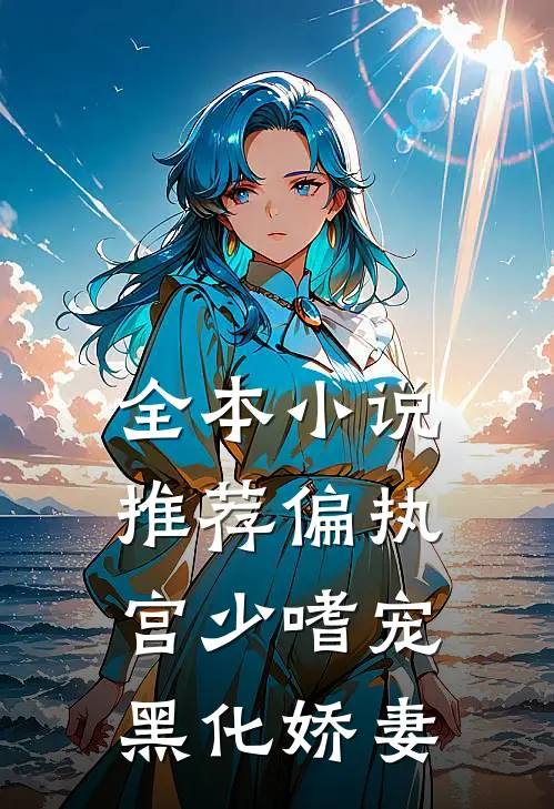 全本小说推荐偏执宫少嗜宠黑化娇妻