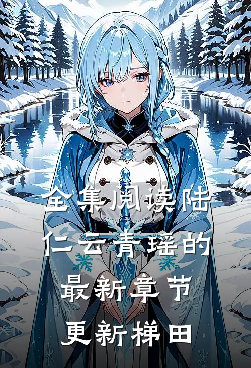 全集阅读陆仁云青瑶的最新章节更新梯田