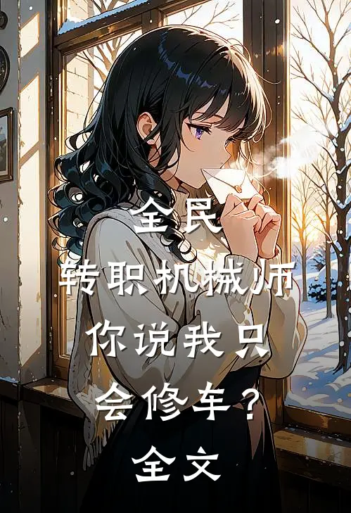 全民：转职机械师，你说我只会修车？全文