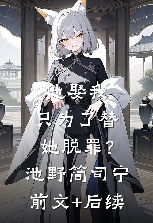 他娶我，只为了替她脱罪？池野简司宁前文+后续