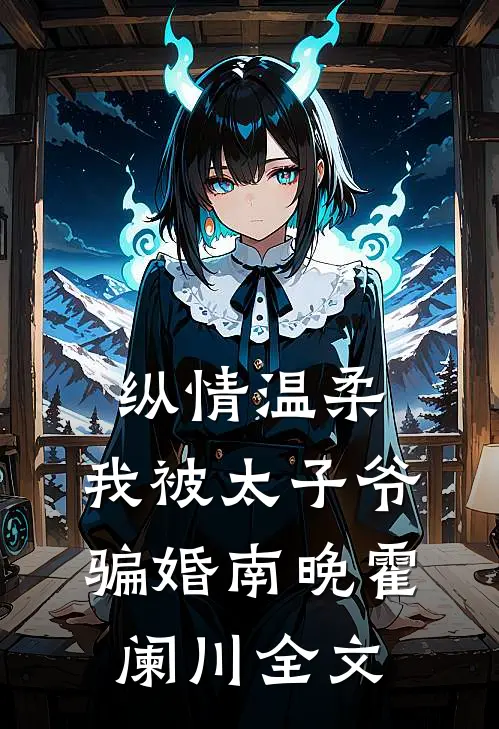 纵情温柔，我被太子爷骗婚南晚霍阑川全文