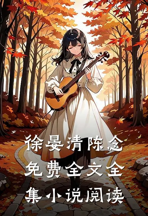 徐晏清陈念免费全文全集小说阅读
