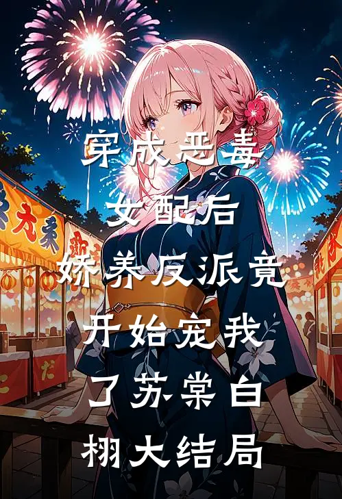 穿成恶毒女配后，娇养反派竟开始宠我了苏棠白栩大结局