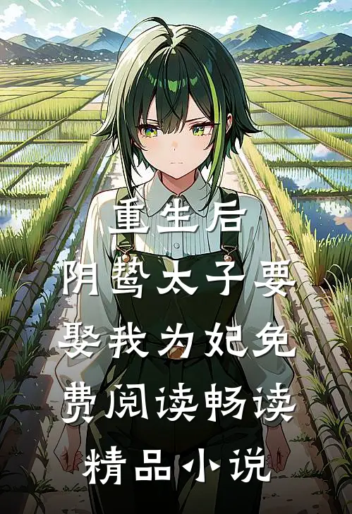 重生后,阴鸷太子要娶我为妃免费阅读畅读精品小说