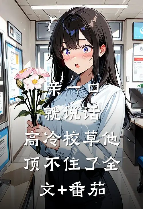 亲一口就说话，高冷校草他顶不住了全文+番茄