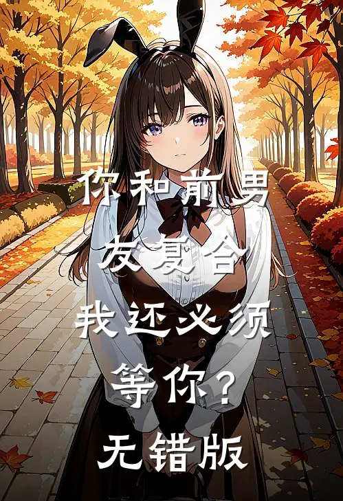 你和前男友复合，我还必须等你？无错版