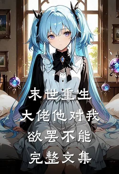 末世重生：大佬他对我欲罢不能完整文集