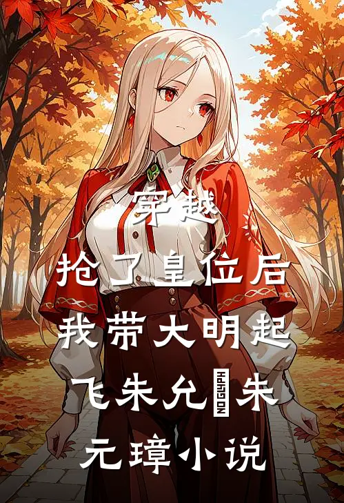 穿越：抢了皇位后，我带大明起飞朱允熥朱元璋小说