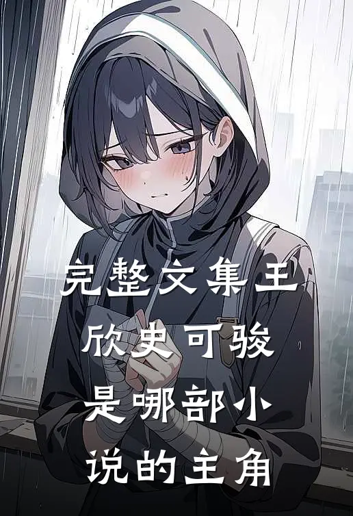 完整文集王欣史可骏是哪部小说的主角