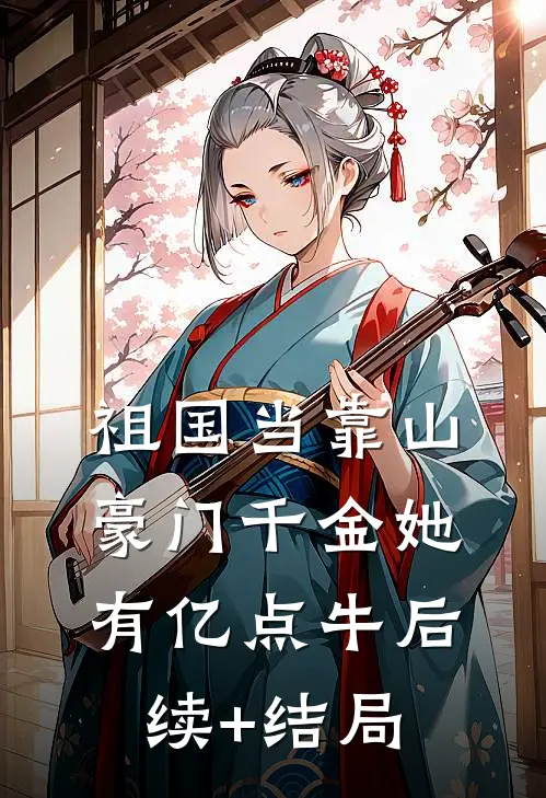 祖国当靠山，豪门千金她有亿点牛后续+结局