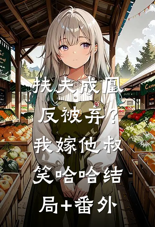 扶夫成凰反被弃？我嫁他叔笑哈哈结局+番外