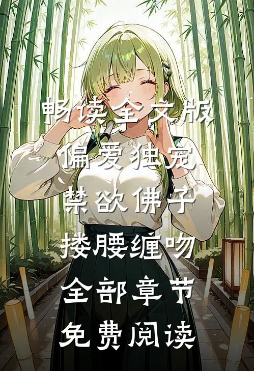 畅读全文版偏爱独宠禁欲佛子搂腰缠吻全部章节免费阅读