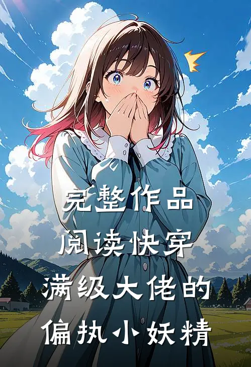 完整作品阅读快穿：满级大佬的偏执小妖精