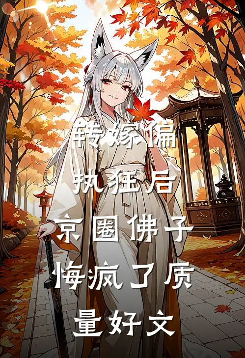 转嫁偏执狂后，京圈佛子悔疯了质量好文