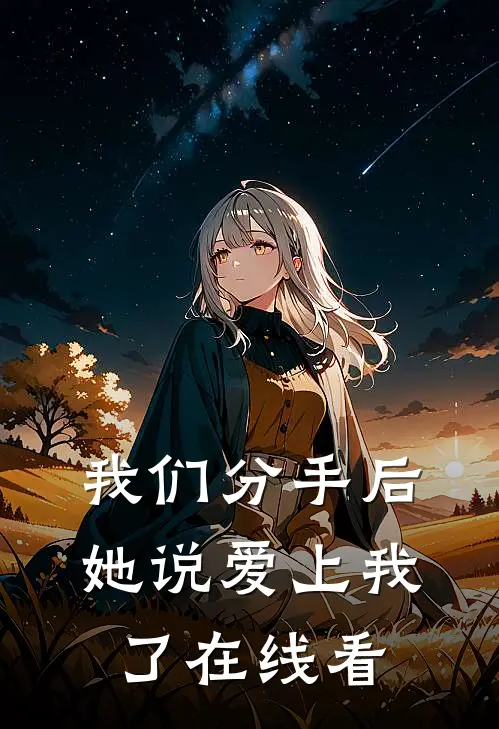 我们分手后，她说爱上我了在线看