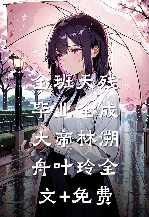 全班天残，毕业全成大帝林溯舟叶玲全文+免费