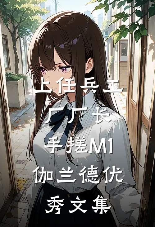 上任兵工厂厂长，手搓M1伽兰德优秀文集