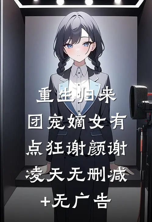 重生归来：团宠嫡女有点狂谢颜谢凌天无删减+无广告