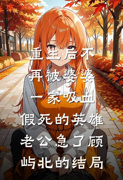 重生后不再被婆婆一家吸血，假死的英雄老公急了顾屿北的结局