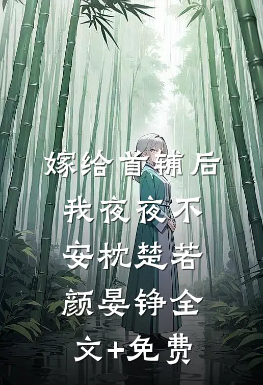 嫁给首辅后我夜夜不安枕楚若颜晏铮全文+免费