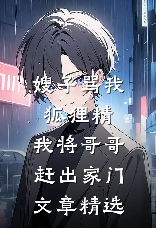 嫂子骂我狐狸精，我将哥哥赶出家门文章精选