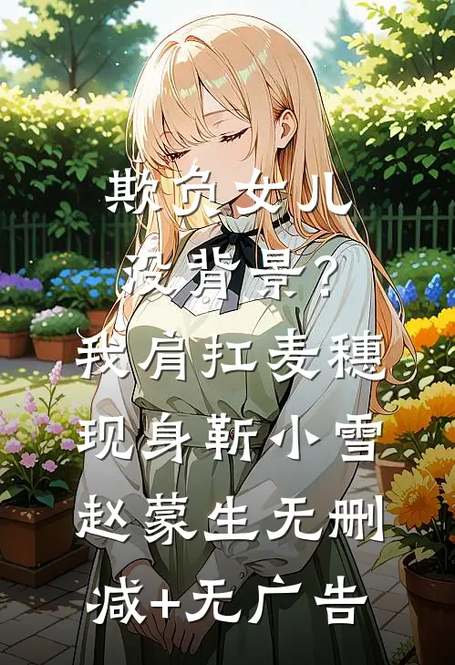 欺负女儿没背景？我肩扛麦穗现身靳小雪赵蒙生无删减+无广告