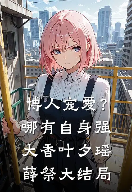 博人宠爱？哪有自身强大香叶夕瑶薛祭大结局