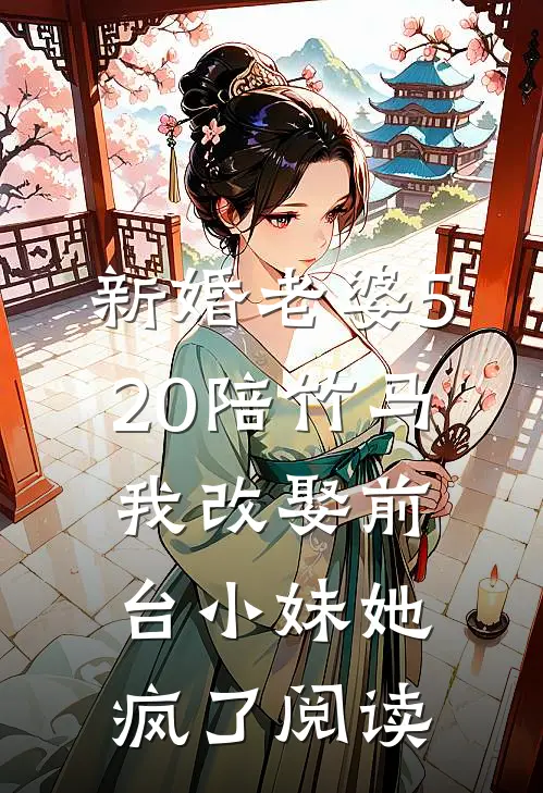 新婚老婆520陪竹马，我改娶前台小妹她疯了阅读