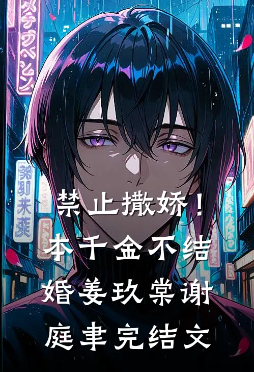 禁止撒娇！本千金不结婚姜玖棠谢庭聿完结文