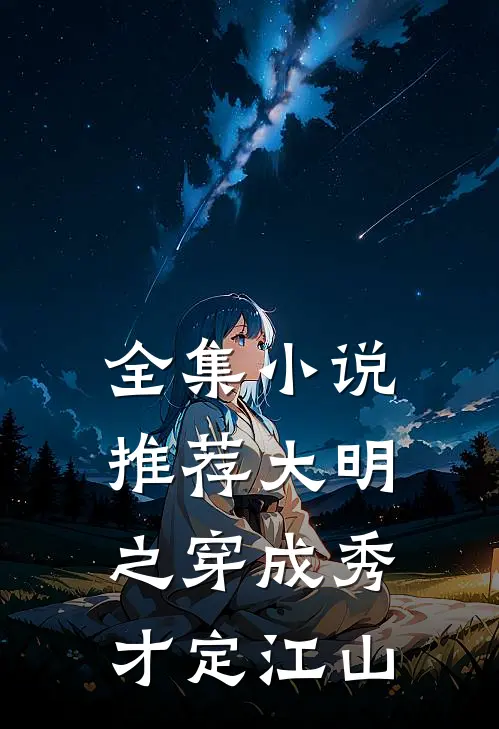全集小说推荐大明之穿成秀才定江山