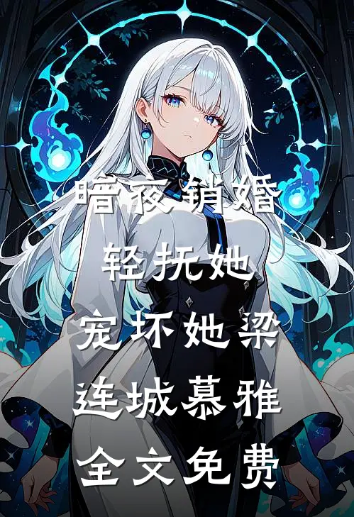 暗夜销婚：轻抚她，宠坏她梁连城慕雅全文免费