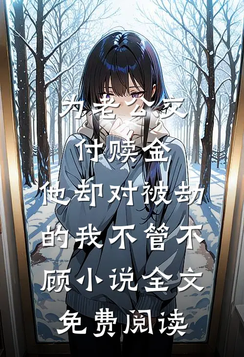 为老公交付赎金，他却对被劫的我不管不顾小说全文免费阅读