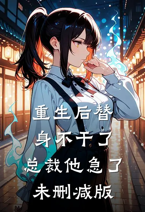 重生后替身不干了，总裁他急了未删减版