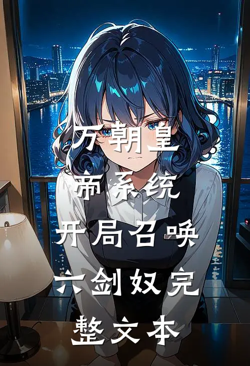 万朝皇帝系统，开局召唤六剑奴完整文本