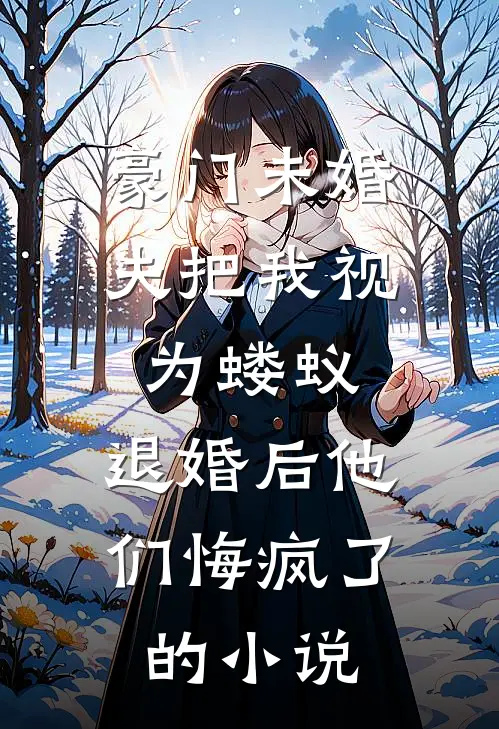 豪门未婚夫把我视为蝼蚁，退婚后他们悔疯了的小说