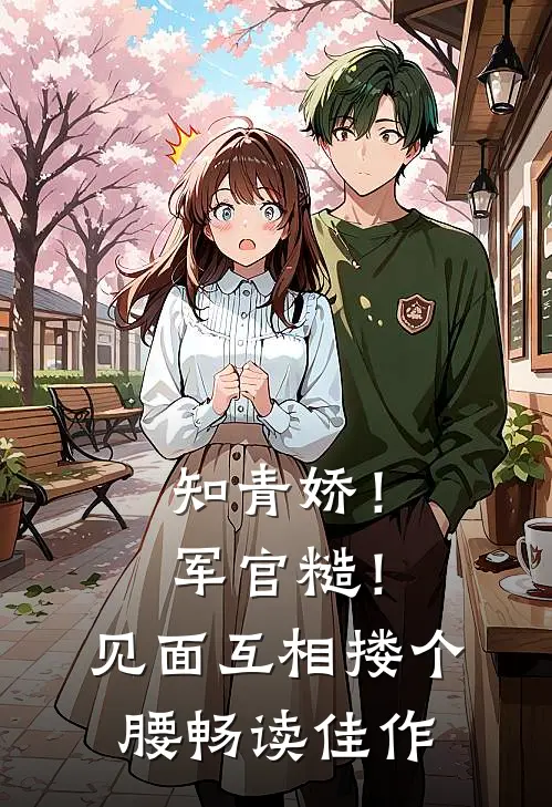 知青娇！军官糙！见面互相搂个腰畅读佳作