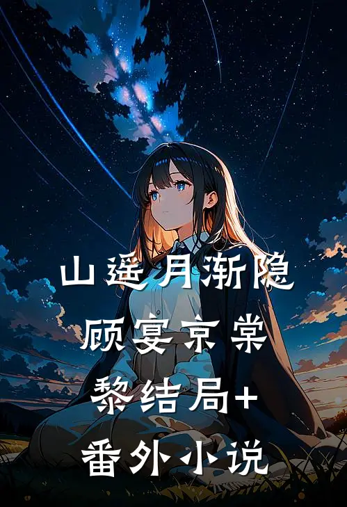 山遥月渐隐顾宴京棠黎结局+番外小说