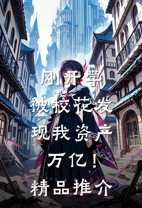 刚开学，被校花发现我资产万亿！精品推介