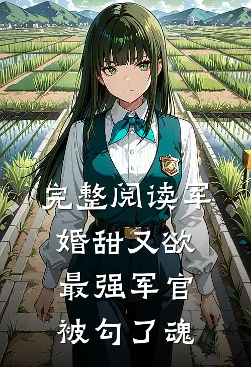 完整阅读军婚甜又欲：最强军官被勾了魂