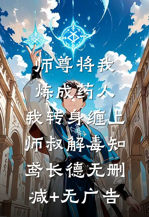 师尊将我炼成药人，我转身缠上师叔解毒知鸢长德无删减+无广告