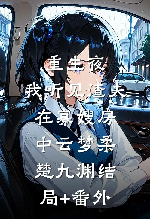 重生夜，我听见渣夫在寡嫂房中云梦柔楚九渊结局+番外