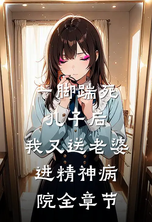 一脚踹死儿子后，我又送老婆进精神病院全章节