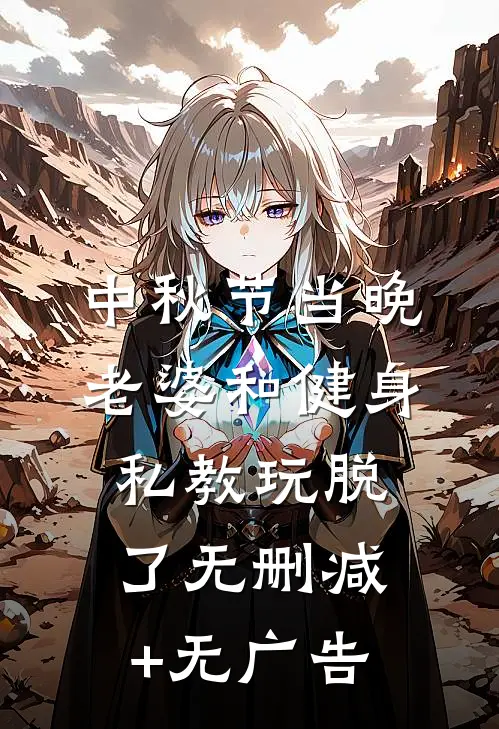 中秋节当晚，老婆和健身私教玩脱了无删减+无广告