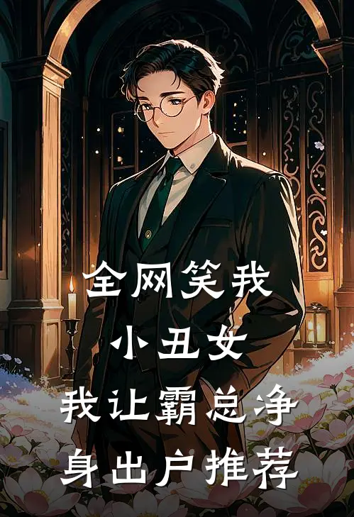 全网笑我小丑女，我让霸总净身出户推荐