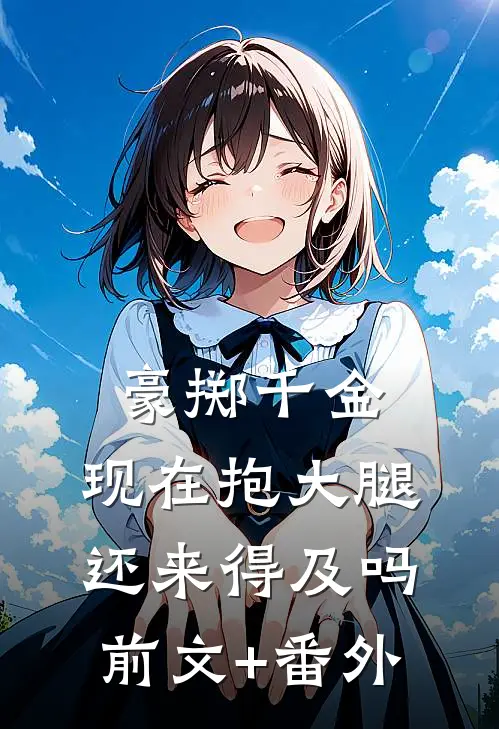 豪掷千金：现在抱大腿还来得及吗前文+番外