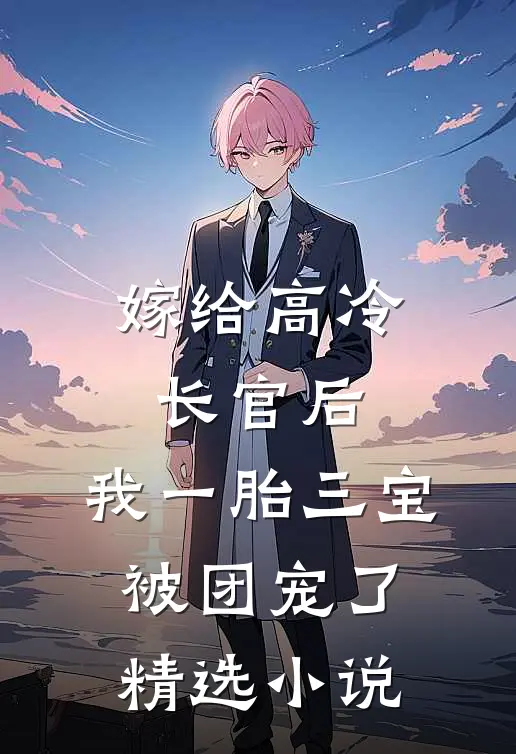 嫁给高冷长官后，我一胎三宝被团宠了精选小说