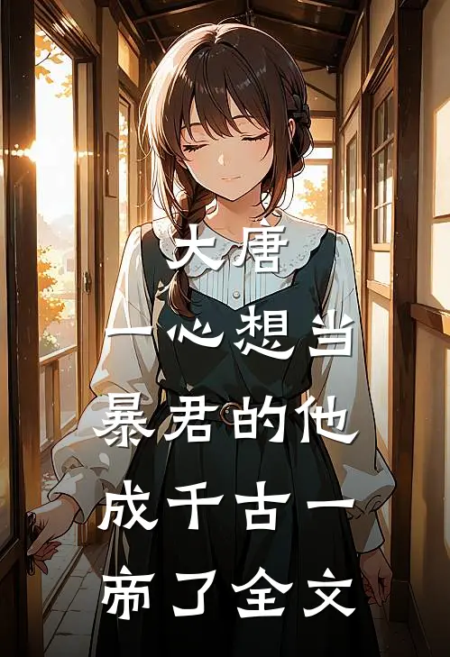 大唐：一心想当暴君的他成千古一帝了全文
